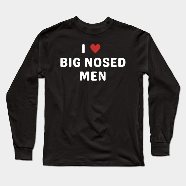 i love big nosed men Long Sleeve T-Shirt by mdr design